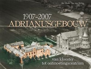 1907 – 2007 ADRIANUSGEBOUW 100 jaar in woord en beeld