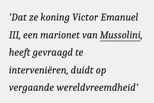 ‘Dat ze koning Victor Emanuel III, een marionet van Mussolini, heeft gevraagd te interveniëren, duidt op vergaande wereldvreemdheid’